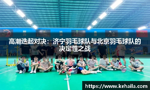 高潮迭起对决：济宁羽毛球队与北京羽毛球队的决定性之战
