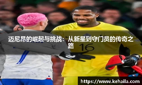 迈尼昂的崛起与挑战：从新星到守门员的传奇之路