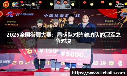 2025全国街舞大赛：昆明队对阵潍坊队的冠军之争对决